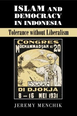 Islam and Democracy in Indonesia: Tolerance Without Liberalism by Menchik, Jeremy