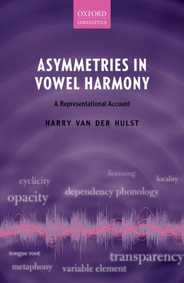 Asymmetries in Vowel Harmony: A Representational Account by Van Der Hulst, Harry