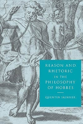 Reason and Rhetoric in the Philosophy of Hobbes by Skinner, Quentin