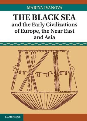 The Black Sea and the Early Civilizations of Europe, the Near East and Asia by Ivanova, Mariya