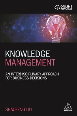 Knowledge Management: An Interdisciplinary Approach for Business Decisions by Liu, Shaofeng