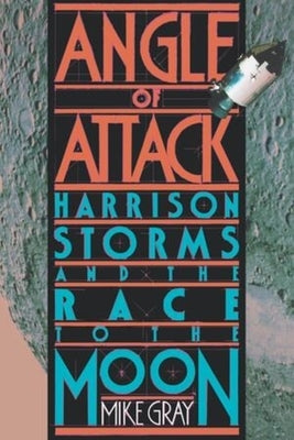 Angle of Attack: Harrison Storms and the Race to the Moon by Gray, Mike