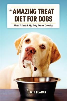 The Amazing Treat Diet for Dogs: How I Saved My Dog From Obesity by Newman, Katie