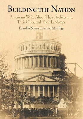 Building the Nation: Americans Write about Their Architecture, Their Cities, and Their Landscape by Conn, Steven