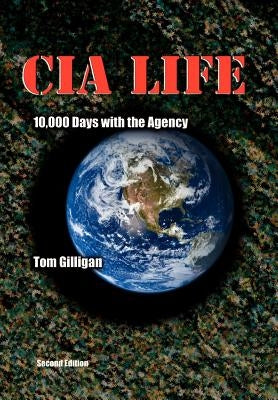 CIA Life: 10,000 Days with the Agency by Gilligan, Tom