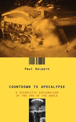 Countdown to Apocalypse: A Scientific Exploration of the End of the World by Halpern, Paul