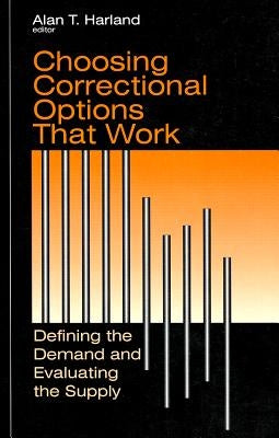 Choosing Correctional Options That Work: Defining the Demand and Evaluating the Supply by Harland, Alan