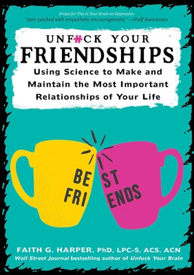 Unfuck Your Friendships: Using Science to Make and Maintain the Most Important Relationships of Your Life by Harper Phd Lpc-S, Acs Acn, Faith