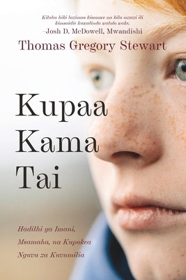 Kupaa Kama Tai: Hadithi ya Imani, Msamaha, na Kupokea Nguvu za Kuvumilia by Stewart, Thomas Gregory