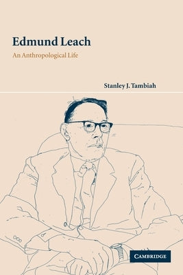 Edmund Leach: An Anthropological Life by Tambiah, Stanley J.