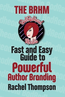 The Bad RedHead Media Fast and Easy Guide to Powerful Author Branding by Thompson, Rachel