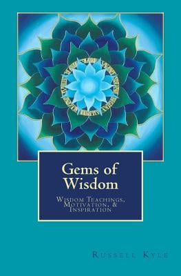 Gems of Wisdom: Wisdom Teachings, Motivation, and Inspiration by Kyle, Russell