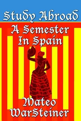 Study Abroad: A Semester in Spain by Warsteiner, Mateo