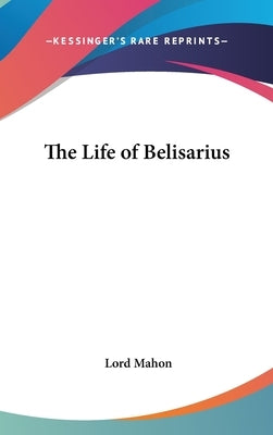 The Life of Belisarius by Mahon, Lord