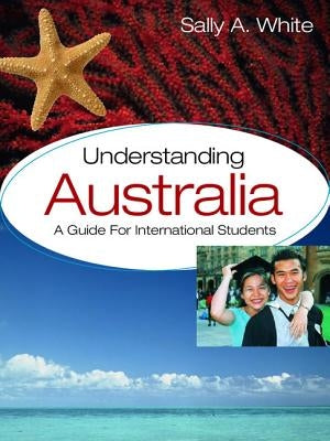 Understanding Australia: A Guide for International Students by White, Sally A.