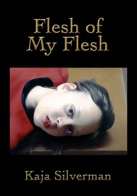 Flesh of My Flesh by Silverman, Kaja