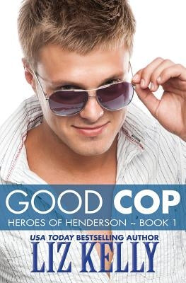Good Cop: Heroes of Henderson Book 1 by Kelly, Liz