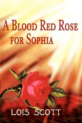 A Blood Red Rose for Sophia by Scott, Lois