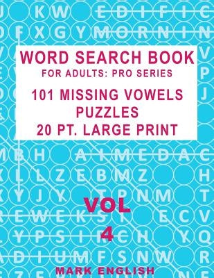 Word Search Book For Adults: Pro Series, 101 Missing Vowels Puzzles, 20 Pt. Large Print, Vol. 4 by English, Mark