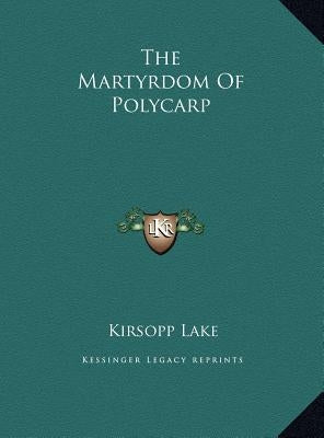 The Martyrdom Of Polycarp by Lake, Kirsopp