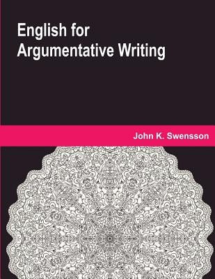 English for Argumentative Writing by Swensson, John K.