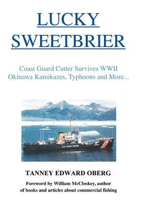 Lucky Sweetbrier: Coast Guard Cutter Survives WWII Okinawa Kamikazes, Typhoons and More... by Oberg, Tanney Edward