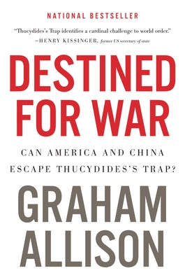 Destined for War: Can America and China Escape Thucydides's Trap? by Allison, Graham