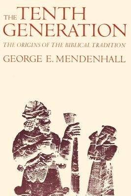 The Tenth Generation: The Origins of the Biblical Tradition by Mendenhall, George E.