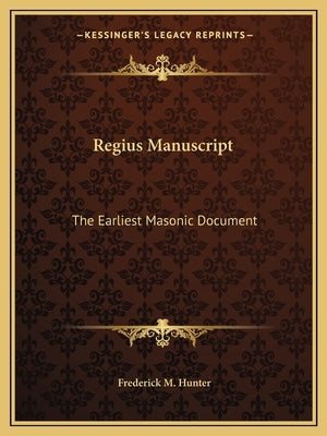 Regius Manuscript: The Earliest Masonic Document by Hunter, Frederick M.