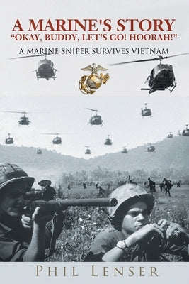 A Marine's Story Okay, Buddy, Let's Go! Hoorah!: A Marine Sniper Survives Vietnam by Lenser, Phil