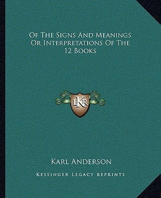 Of the Signs and Meanings or Interpretations of the 12 Books by Anderson, Karl