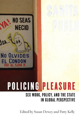 Policing Pleasure: Sex Work, Policy, and the State in Global Perspective by Dewey, Susan