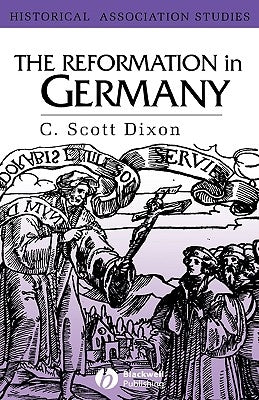 The Reformation in Germany by Dixon, C. Scott