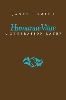 Humanae Vitae: A Generation Later by Smith, Janet E.
