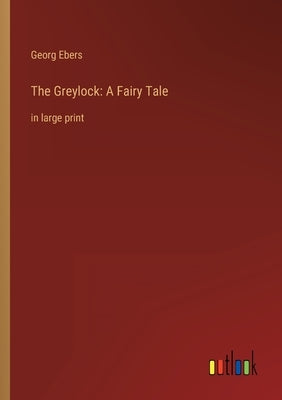 The Greylock: A Fairy Tale: in large print by Ebers, Georg