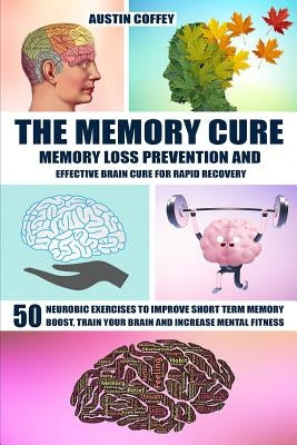 The Memory Cure: Memory Loss Prevention and Effective Brain Cure for Rapid Recovery: 50 Neurobic Exercises to Improve Short Term Memory by Coffey, Austin
