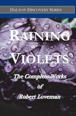 Raining Violets: The Complete Works of Robert Loveman by Dempsey, Ethan W.