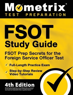 FSOT Study Guide - FSOT Prep Secrets, Full-Length Practice Exam, Step-by-Step Review Video Tutorials for the Foreign Service Officer Test: [4th Editio by Mometrix