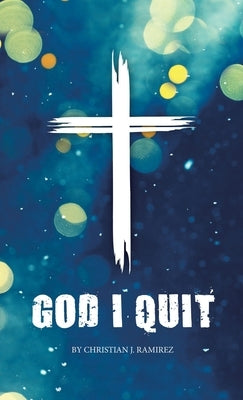 God I Quit by Ramirez, Christian J.