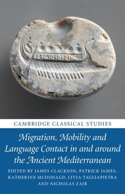 Migration, Mobility and Language Contact in and Around the Ancient Mediterranean by Clackson, James