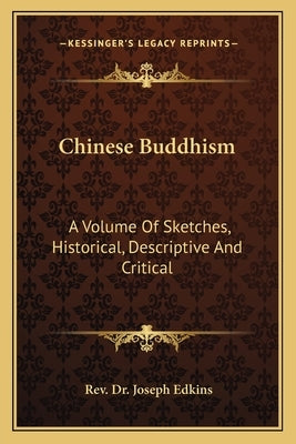 Chinese Buddhism: A Volume of Sketches, Historical, Descriptive and Critical by Edkins, Rev Dr Joseph