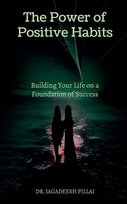 The Power of Positive Habits by Jagadeesh