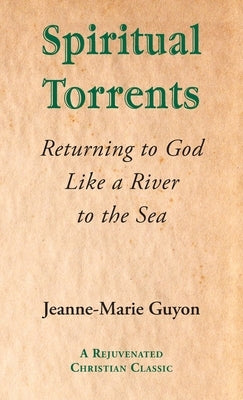 Spiritual Torrents: Returning to God Like a River to the Sea by Guyon, Jeanne-Marie