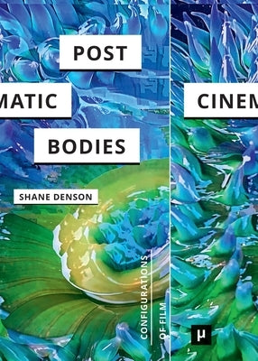 Post-Cinematic Bodies by Denson, Shane