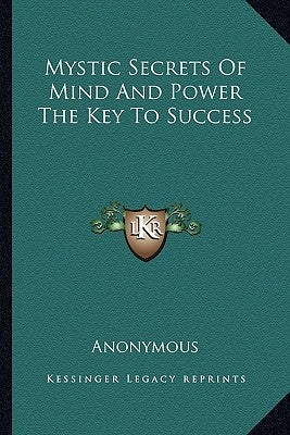 Mystic Secrets of Mind and Power the Key to Success by Anonymous