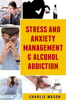 Stress And Anxiety Management & Alcohol Addiction by Mason, Charlie