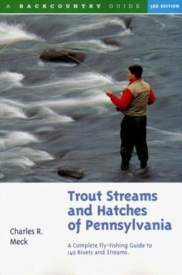 Trout Streams and Hatches of Pennsylvania: A Complete Fly-Fishing Guide to 140 Streams by Meck, Charles R.