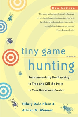 Tiny Game Hunting: Environmentally Healthy Ways to Trap and Kill the Pests in Your House and Garden by Klein, Hilary Dole