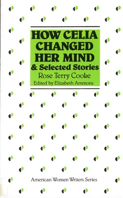 How Celia Changed Her Mind and Selected Stories: Rose Terry Cooke by Ammons, Elizabeth