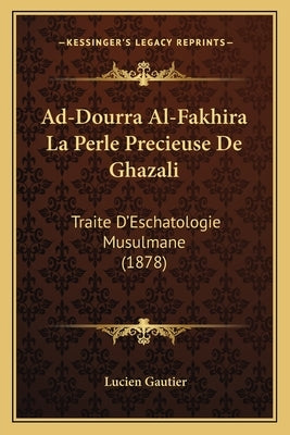 Ad-Dourra Al-Fakhira La Perle Precieuse de Ghazali: Traite D'Eschatologie Musulmane (1878) by Gautier, Lucien